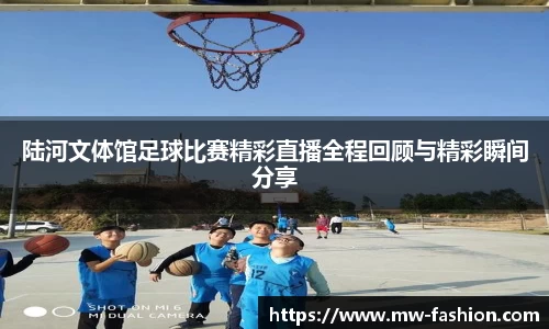 陆河文体馆足球比赛精彩直播全程回顾与精彩瞬间分享