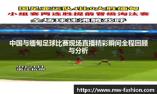 中国与缅甸足球比赛现场直播精彩瞬间全程回顾与分析
