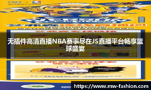无插件高清直播NBA赛事尽在JS直播平台畅享篮球盛宴