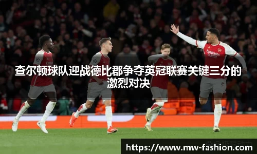 查尔顿球队迎战德比郡争夺英冠联赛关键三分的激烈对决