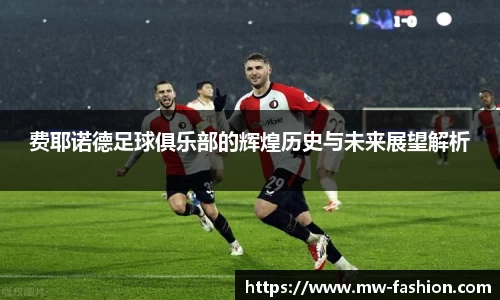 费耶诺德足球俱乐部的辉煌历史与未来展望解析