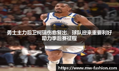 勇士主力后卫柯瑞伤愈复出，球队迎来重要利好助力季后赛征程